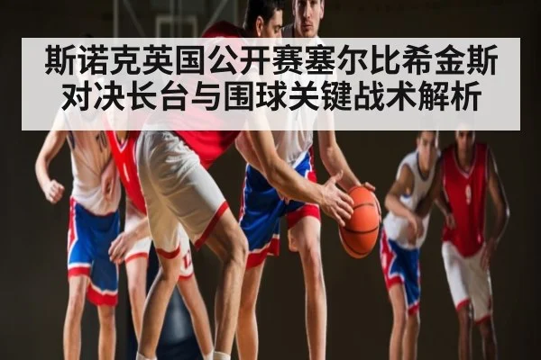 斯诺克英国公开赛塞尔比希金斯对决长台与围球关键战术解析